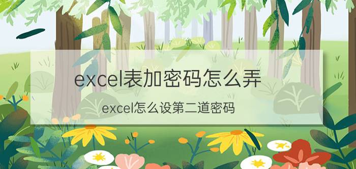 excel表加密码怎么弄 excel怎么设第二道密码？